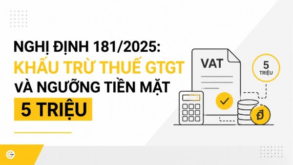 Khấu trừ thuế GTGT theo Nghị định 181/2025/NĐ-CP – ngưỡng thanh toán tiền mặt 5 triệu đồng