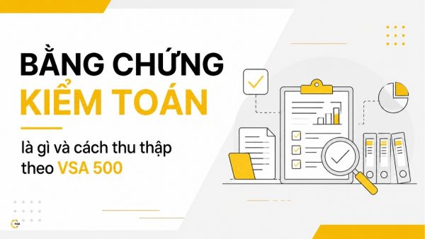 Bằng chứng kiểm toán là gì và cách thu thập theo VSA 500