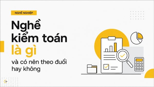 Nghề kiểm toán là gì và có nên theo đuổi hay không