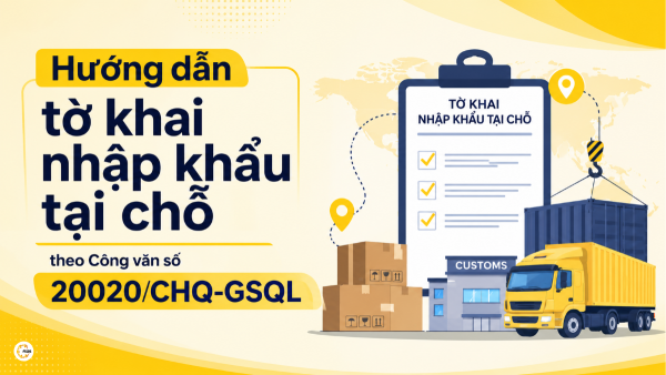 Hướng dẫn tờ khai nhập khẩu tại chỗ theo Công văn số 20020/CHQ-GSQL