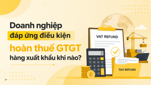 Doanh nghiệp đáp ứng điều kiện hoàn thuế GTGT hàng xuất khẩu khi nào